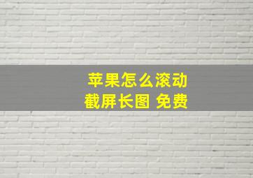 苹果怎么滚动截屏长图 免费